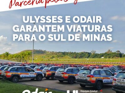 Ação conjunta de Ulysses e Odair garante viaturas para o Sul/Sudoeste de Minas