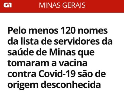 G1 – Pelo menos 120 nomes da lista de servidores da saúde de Minas que tomaram a vacina contra Covid-19 é de origem desconhecida